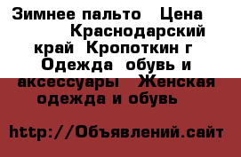 Зимнее пальто › Цена ­ 2 500 - Краснодарский край, Кропоткин г. Одежда, обувь и аксессуары » Женская одежда и обувь   